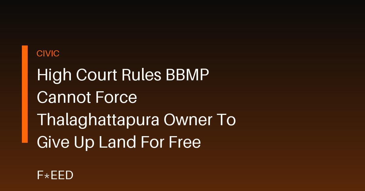 High Court Rules BBMP Cannot Force Thalaghattapura Owner To Give Up Land For Free