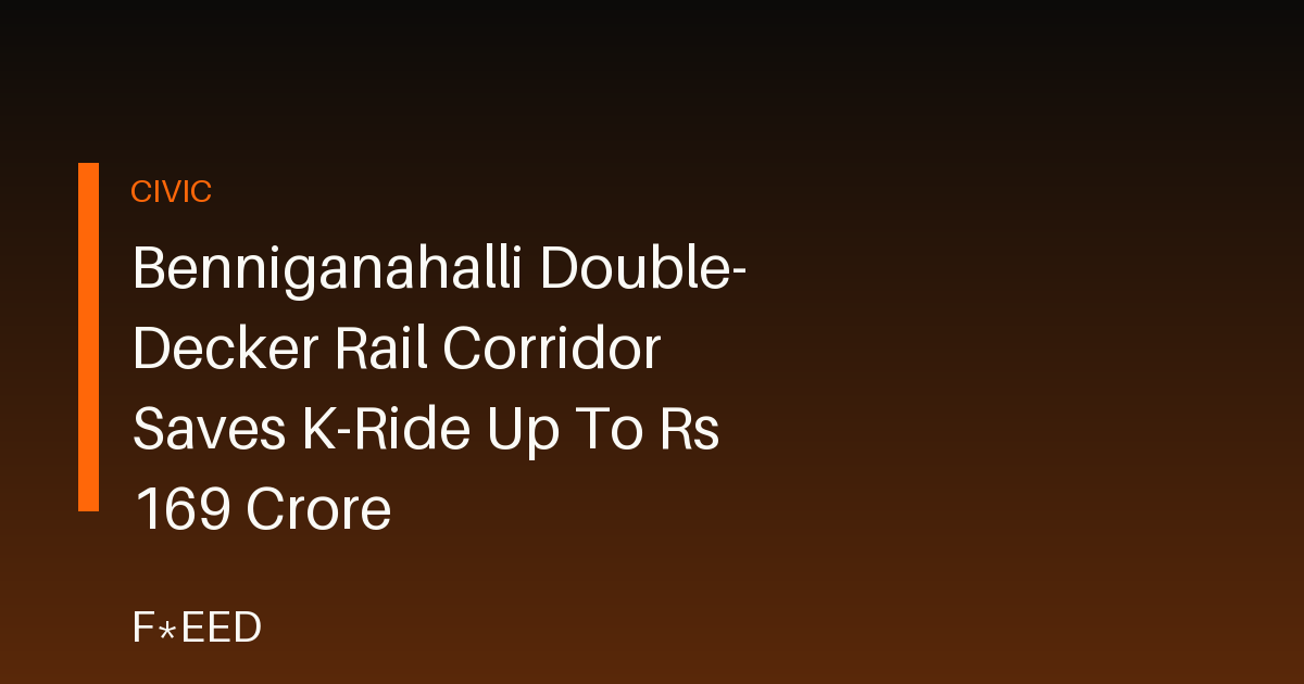 Benniganahalli Double-Decker Rail Corridor Saves K-Ride Up To Rs 169 Crore